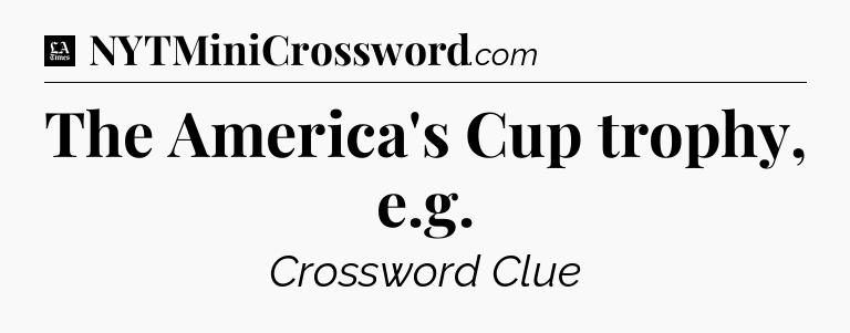 The America's Cup trophy, e.g - LA Times Crossword