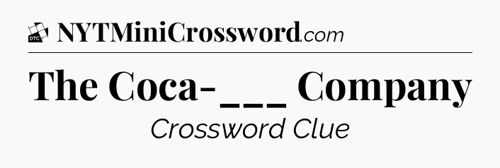 The Coca-___ Company - Daily Themed Classic Crossword