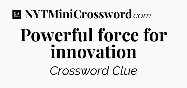 Powerful force for innovation - LA Times Crossword