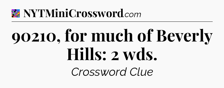 90210, for much of Beverly Hills: 2 wds Crossword Clue