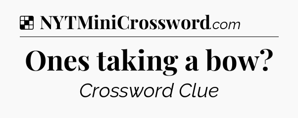 Solution: Ones taking a bow - NYT Crossword