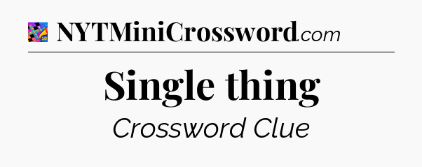 Single thing Crossword Clue
