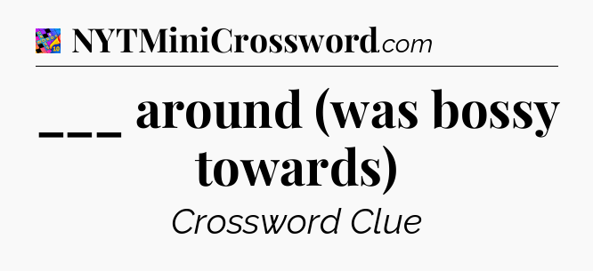 ___ around (was bossy towards) Crossword Clue