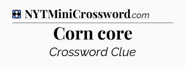 Solution: Corn core - NYT Mini Crossword