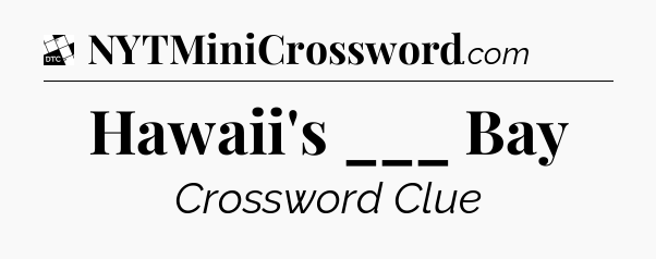 Hawaii's ___ Bay - Daily Themed Classic Crossword