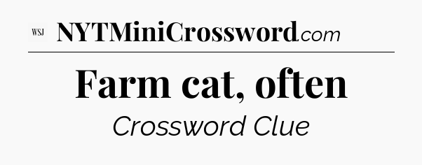 Farm cat, often - WSJ Crossword