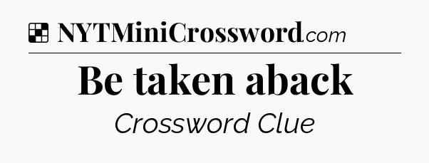 Solution: Be taken aback - NYT Crossword