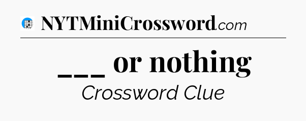 ___ or nothing Crossword Clue