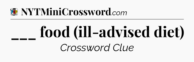 ___ food (ill-advised diet) Crossword Clue