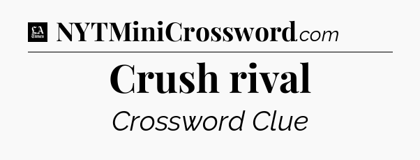 Crush rival - LA Times Crossword