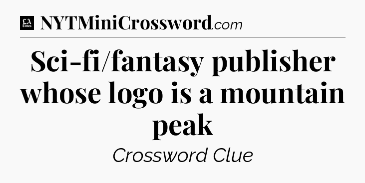 Sci-fi/fantasy publisher whose logo is a mountain peak - LA Times Crossword