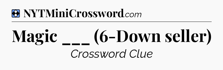 Solution: Magic ___ (6-Down seller) - NYT Mini Crossword
