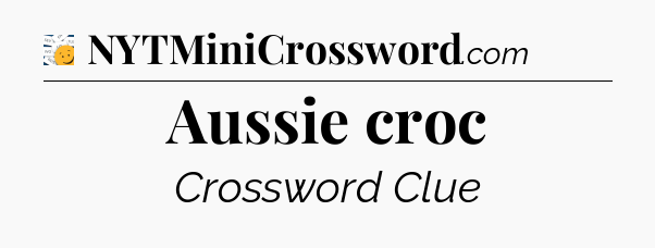 Aussie croc - 7 Little Words