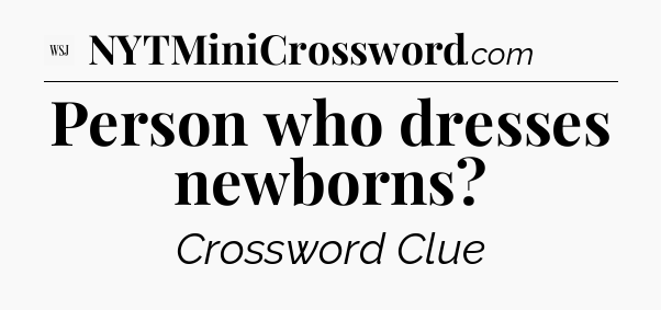 Person who dresses newborns - WSJ Crossword