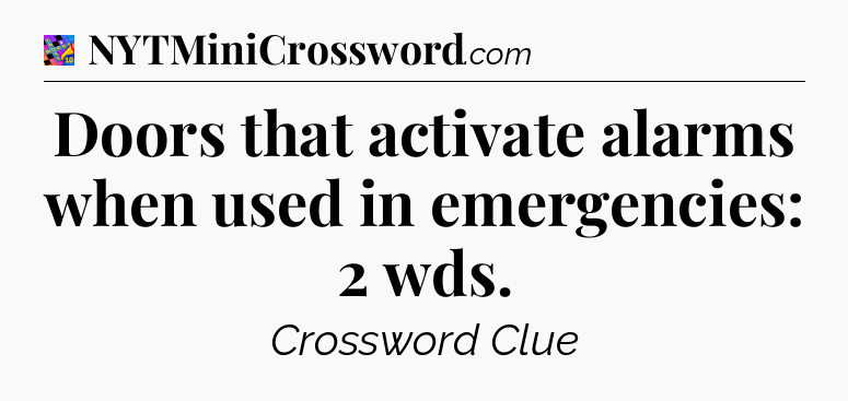 Doors that activate alarms when used in emergencies: 2 wds Crossword Clue
