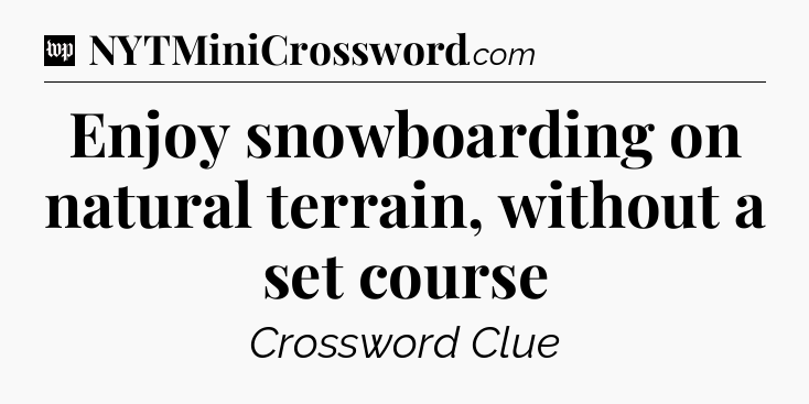 Enjoy snowboarding on natural terrain, without a set course Crossword Clue