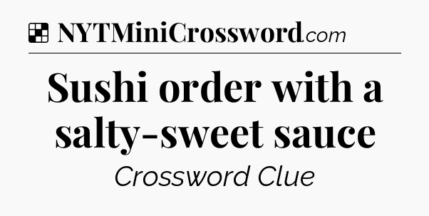 Solution: Sushi order with a salty-sweet sauce - NYT Crossword