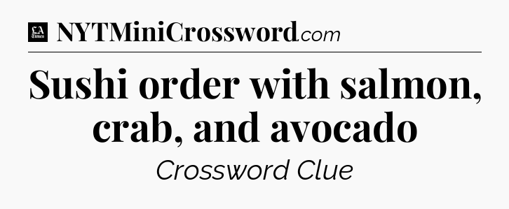 Sushi order with salmon, crab, and avocado - LA Times Crossword