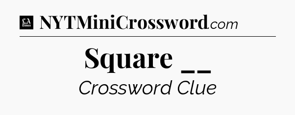 Square __ - LA Times Crossword