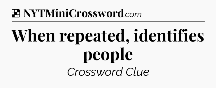 Solution: When repeated, identifies people - NYT Crossword