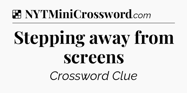 Solution: Stepping away from screens - NYT Crossword