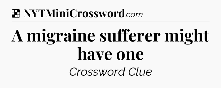 Solution: A migraine sufferer might have one - NYT Crossword