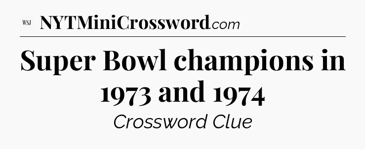 Super Bowl champions in 1973 and 1974 - WSJ Crossword