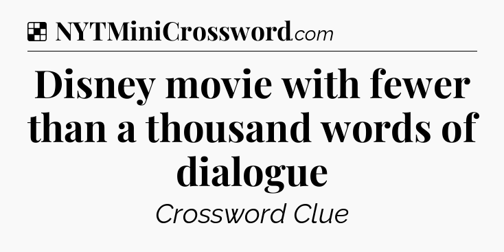 Solution: Disney movie with fewer than a thousand words of dialogue - NYT Crossword