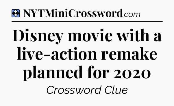 Solution: Disney movie with a live-action remake planned for 2020 - NYT Mini Crossword
