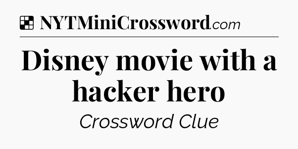 Solution: Disney movie with a hacker hero - NYT Crossword