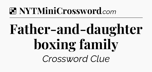 Solution: Father-and-daughter boxing family - NYT Crossword