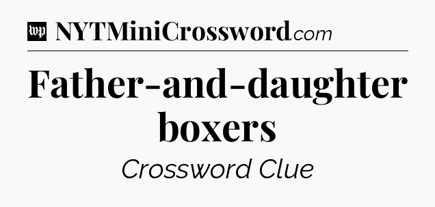 Father-and-daughter boxers Crossword Clue