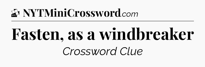 Fasten, as a windbreaker - Daily Themed Classic Crossword