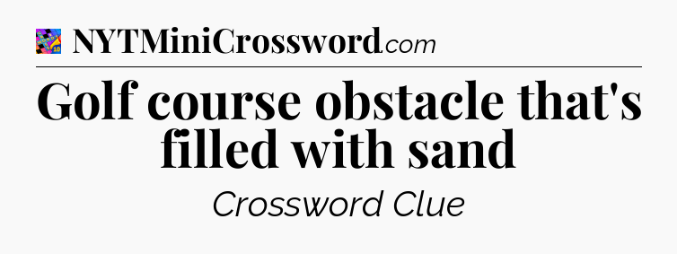 Golf course obstacle that's filled with sand Crossword Clue