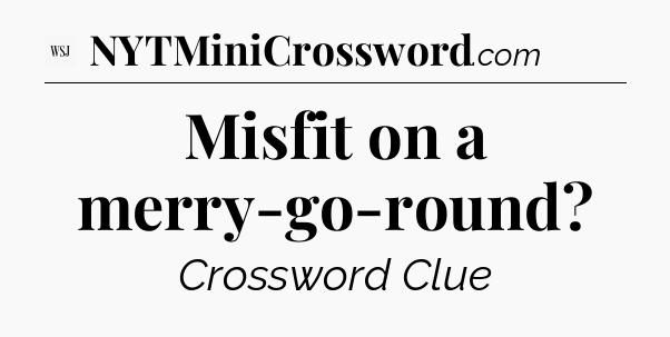 Misfit on a merry-go-round - WSJ Crossword