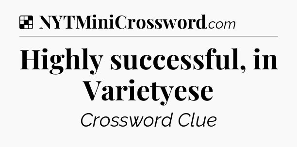 Solution: Highly successful, in Varietyese - NYT Crossword