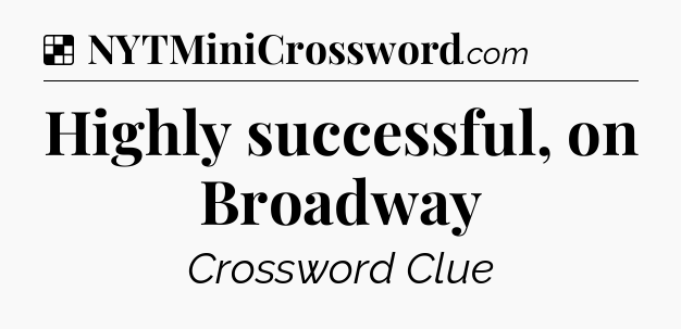 Solution: Highly successful, on Broadway - NYT Crossword