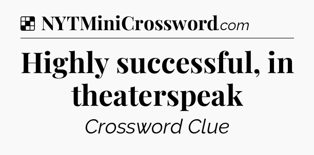 Solution: Highly successful, in theaterspeak - NYT Crossword