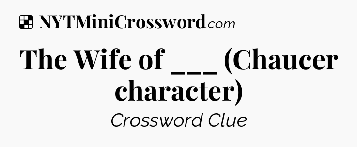 Solution: The Wife of ___ (Chaucer character) - NYT Crossword