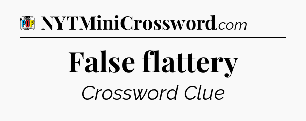 False flattery Crossword Clue