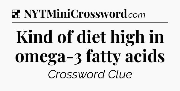 Solution: Kind of diet high in omega-3 fatty acids - NYT Crossword