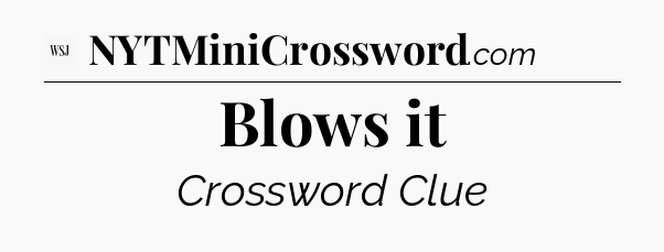 Blows it - WSJ Crossword