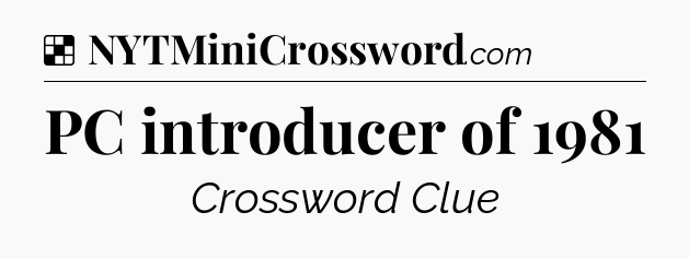 Solution: PC introducer of 1981 - NYT Crossword