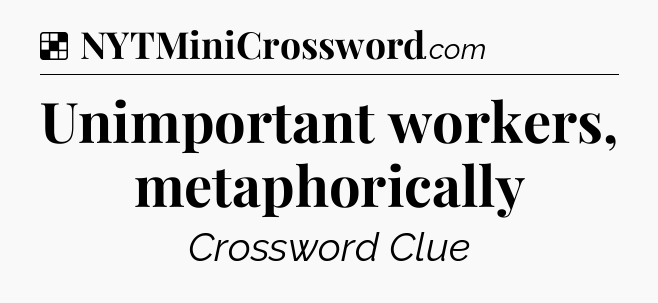 Solution: Unimportant workers, metaphorically - NYT Crossword