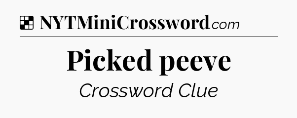 Solution: Picked peeve - NYT Crossword