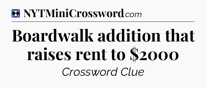 Solution: Boardwalk addition that raises rent to $2000 - NYT Mini Crossword