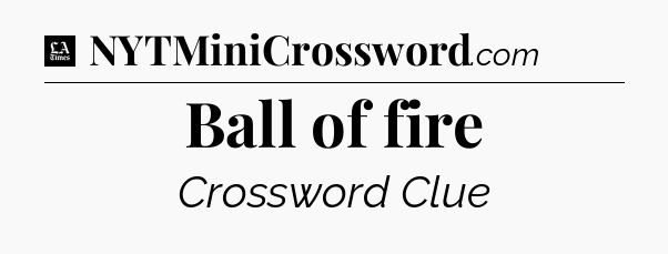 Ball of fire - LA Times Crossword