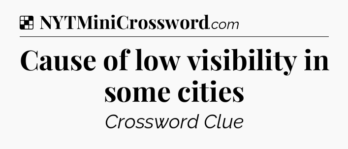 Solution: Cause of low visibility in some cities - NYT Crossword