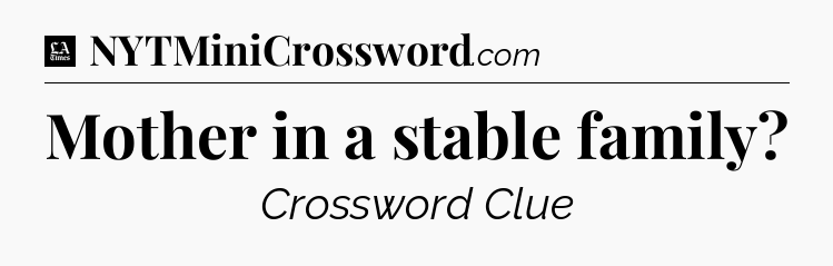 Mother in a stable family - LA Times Crossword