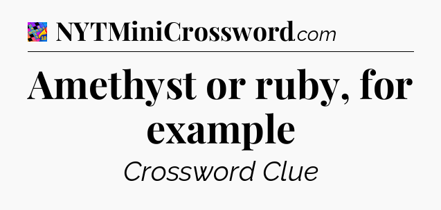 Amethyst or ruby, for example Crossword Clue